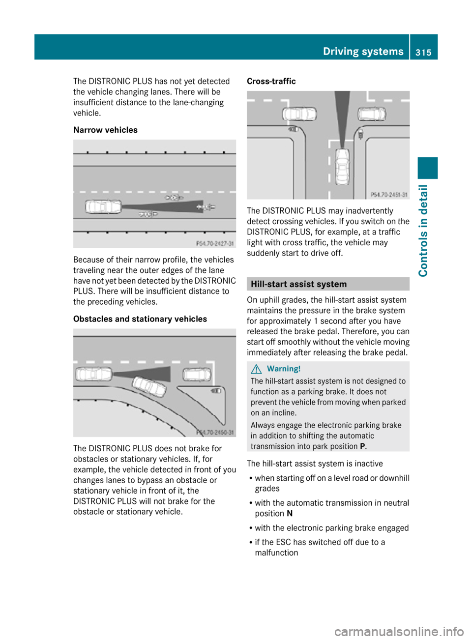 MERCEDES-BENZ CL550 2010 W216 Owners Manual The DISTRONIC PLUS has not yet detected
the vehicle changing lanes. There will be
insufficient distance to the lane-changing
vehicle.
Narrow vehicles
Because of their narrow profile, the vehicles
trav MERCEDES-BENZ CL550 2010 W216 Owners Manual The DISTRONIC PLUS has not yet detected
the vehicle changing lanes. There will be
insufficient distance to the lane-changing
vehicle.
Narrow vehicles
Because of their narrow profile, the vehicles
trav