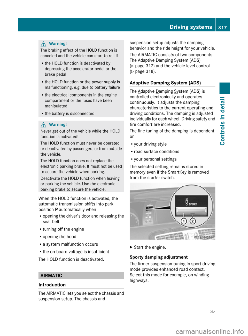 MERCEDES-BENZ CL550 2010 W216 Owners Manual G
Warning!
The braking effect of the HOLD function is
canceled and the vehicle can start to roll if
R the HOLD function is deactivated by
depressing the accelerator pedal or the
brake pedal
R the HOLD MERCEDES-BENZ CL550 2010 W216 Owners Manual G
Warning!
The braking effect of the HOLD function is
canceled and the vehicle can start to roll if
R the HOLD function is deactivated by
depressing the accelerator pedal or the
brake pedal
R the HOLD