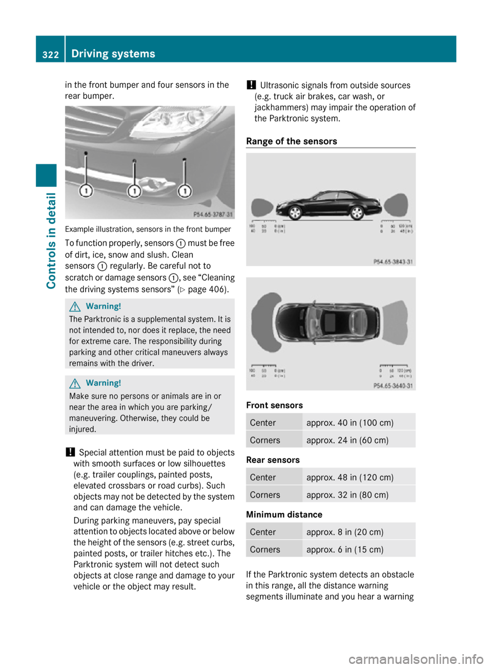 MERCEDES-BENZ CL550 2010 W216 Owners Manual in the front bumper and four sensors in the
rear bumper.
Example illustration, sensors in the front bumper
To function properly, sensors
: must be free
of dirt, ice, snow and slush. Clean
sensors : r MERCEDES-BENZ CL550 2010 W216 Owners Manual in the front bumper and four sensors in the
rear bumper.
Example illustration, sensors in the front bumper
To function properly, sensors
: must be free
of dirt, ice, snow and slush. Clean
sensors : r