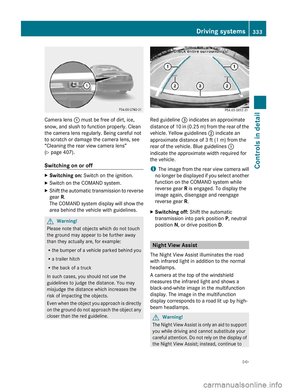 MERCEDES-BENZ CL550 2010 W216 Owners Manual Camera lens
: must be free of dirt, ice,
snow, and slush to function properly. Clean
the camera lens regularly. Being careful not
to scratch or damage the camera lens, see
“Cleaning the rear view c MERCEDES-BENZ CL550 2010 W216 Owners Manual Camera lens
: must be free of dirt, ice,
snow, and slush to function properly. Clean
the camera lens regularly. Being careful not
to scratch or damage the camera lens, see
“Cleaning the rear view c