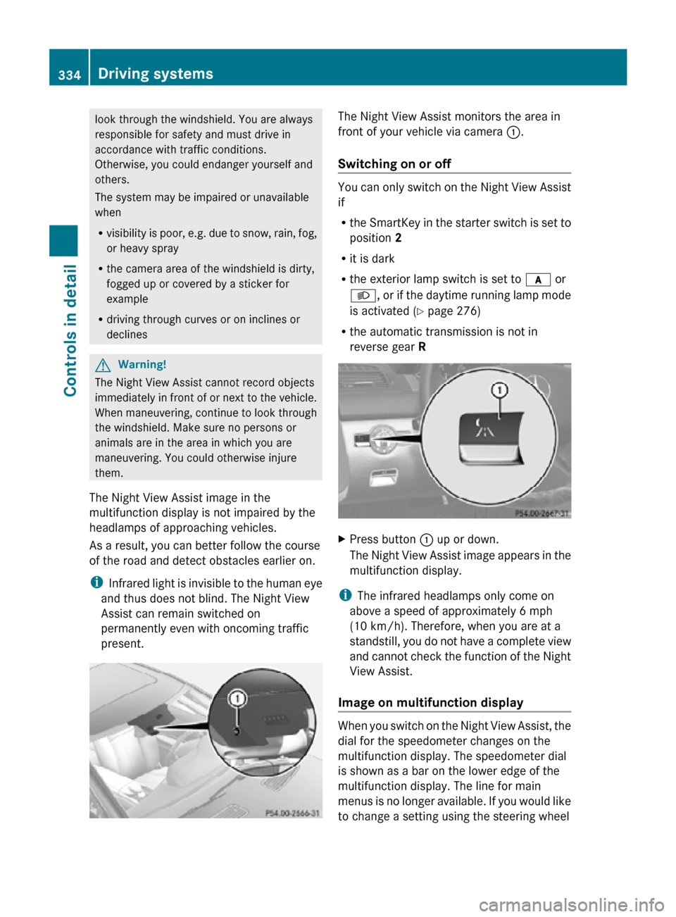 MERCEDES-BENZ CL550 2010 W216 Owners Manual look through the windshield. You are always
responsible for safety and must drive in
accordance with traffic conditions.
Otherwise, you could endanger yourself and
others.
The system may be impaired o MERCEDES-BENZ CL550 2010 W216 Owners Manual look through the windshield. You are always
responsible for safety and must drive in
accordance with traffic conditions.
Otherwise, you could endanger yourself and
others.
The system may be impaired o
