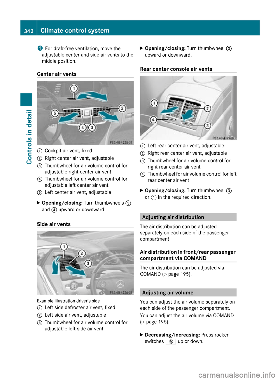 MERCEDES-BENZ CL550 2010 W216 Owners Manual i
For draft-free ventilation, move the
adjustable center and side air vents to the
middle position.
Center air vents :
Cockpit air vent, fixed
; Right center air vent, adjustable
= Thumbwheel for air MERCEDES-BENZ CL550 2010 W216 Owners Manual i
For draft-free ventilation, move the
adjustable center and side air vents to the
middle position.
Center air vents :
Cockpit air vent, fixed
; Right center air vent, adjustable
= Thumbwheel for air