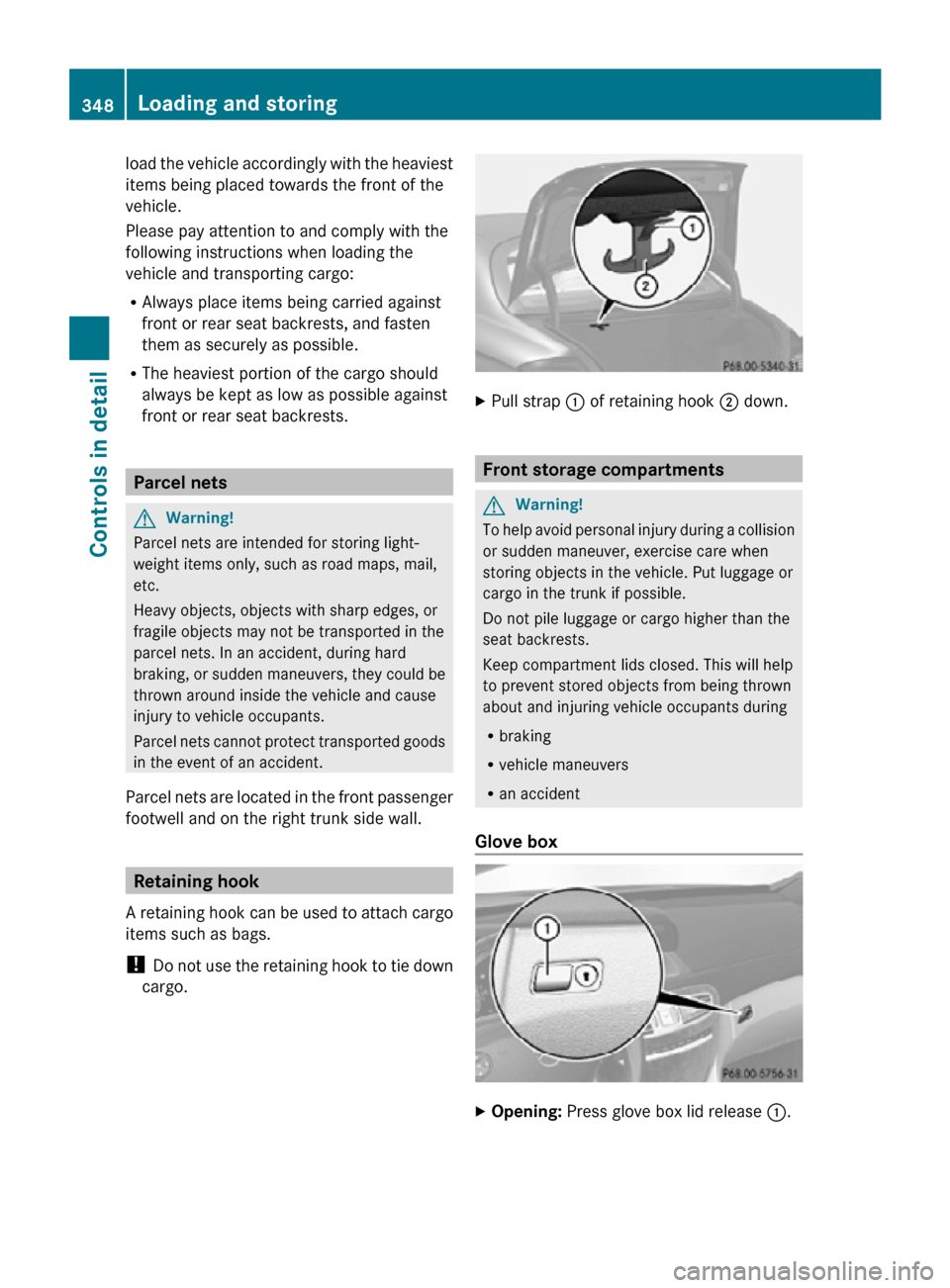 MERCEDES-BENZ CL550 2010 W216 Owners Manual load the vehicle accordingly with the heaviest
items being placed towards the front of the
vehicle.
Please pay attention to and comply with the
following instructions when loading the
vehicle and tran