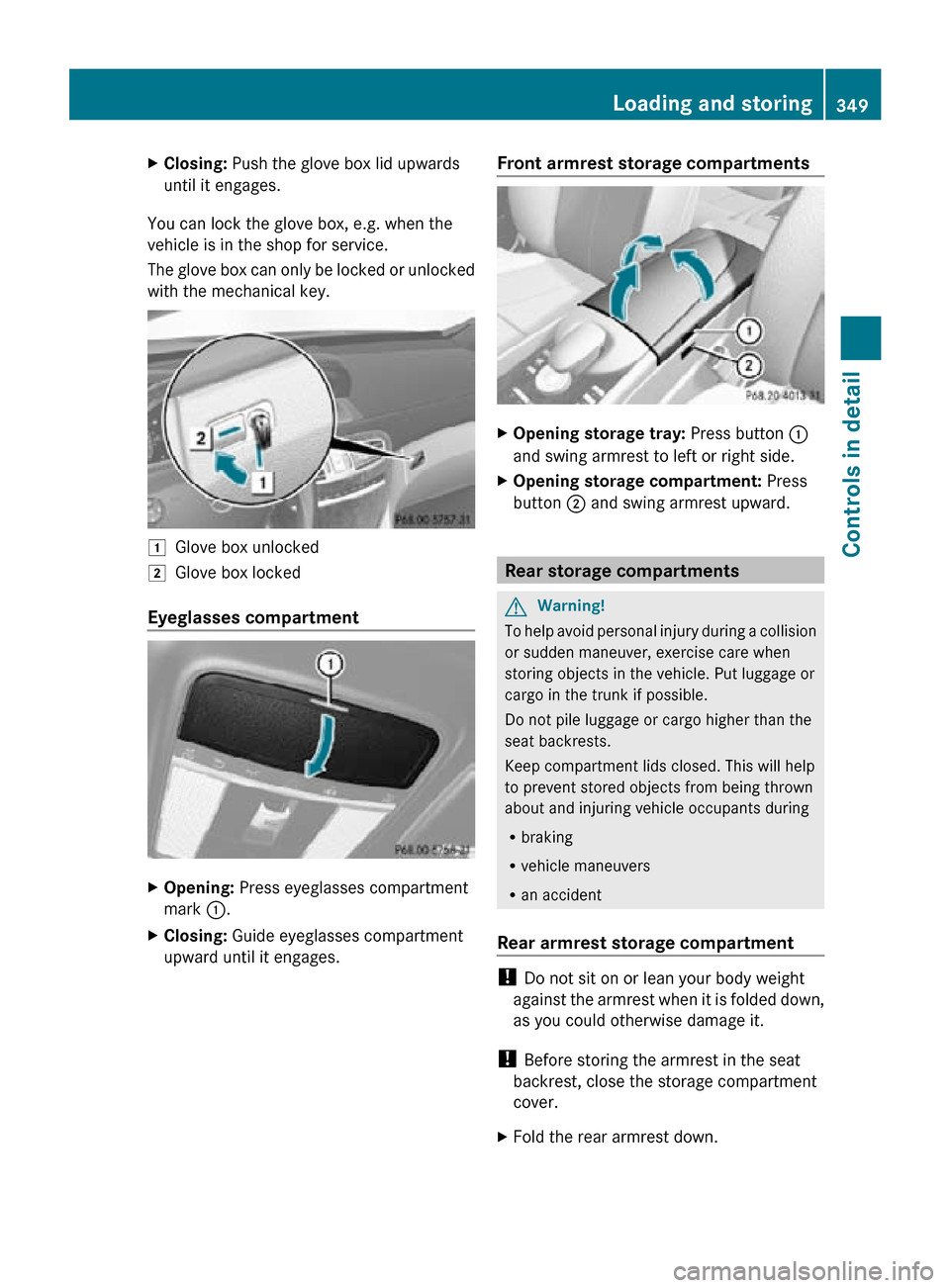MERCEDES-BENZ CL550 2010 W216 Owners Manual X
Closing: Push the glove box lid upwards
until it engages.
You can lock the glove box, e.g. when the
vehicle is in the shop for service.
The glove box can only be locked or unlocked
with the mechani MERCEDES-BENZ CL550 2010 W216 Owners Manual X
Closing: Push the glove box lid upwards
until it engages.
You can lock the glove box, e.g. when the
vehicle is in the shop for service.
The glove box can only be locked or unlocked
with the mechani