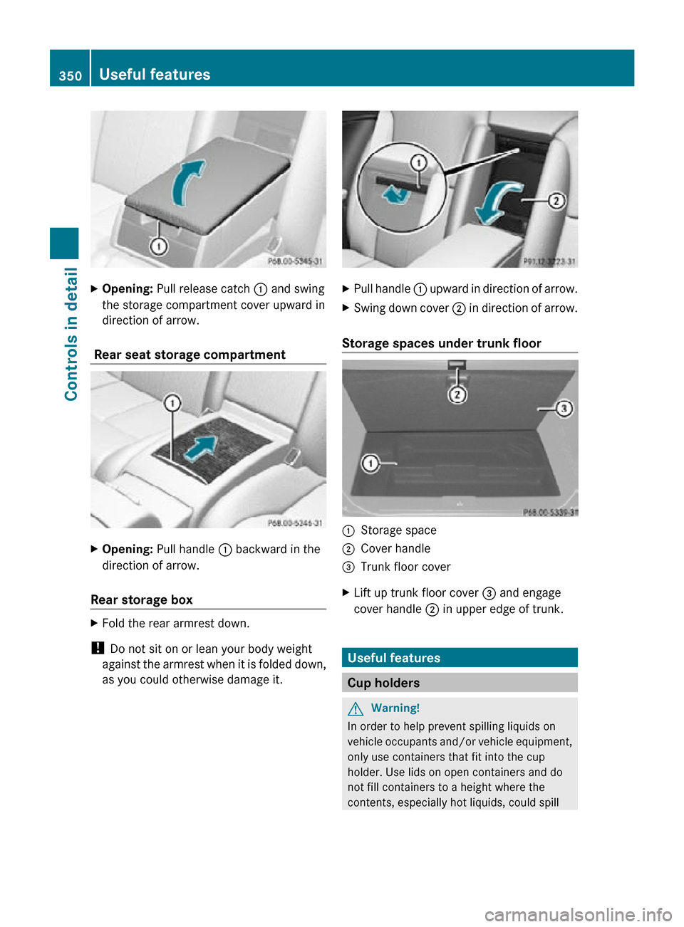 MERCEDES-BENZ CL550 2010 W216 Owners Manual X
Opening: Pull release catch  : and swing
the storage compartment cover upward in
direction of arrow.
 Rear seat storage compartment X
Opening: Pull handle  : backward in the
direction of arrow.
Rear