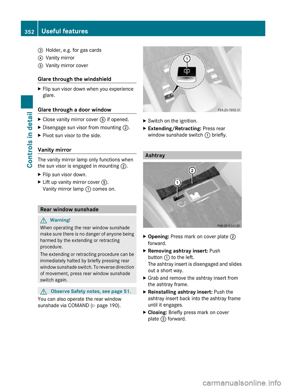 MERCEDES-BENZ CL550 2010 W216 Owners Manual =
Holder, e.g. for gas cards
? Vanity mirror
A Vanity mirror cover
Glare through the windshield X
Flip sun visor down when you experience
glare.
Glare through a door window X
Close vanity mirror cover MERCEDES-BENZ CL550 2010 W216 Owners Manual =
Holder, e.g. for gas cards
? Vanity mirror
A Vanity mirror cover
Glare through the windshield X
Flip sun visor down when you experience
glare.
Glare through a door window X
Close vanity mirror cover