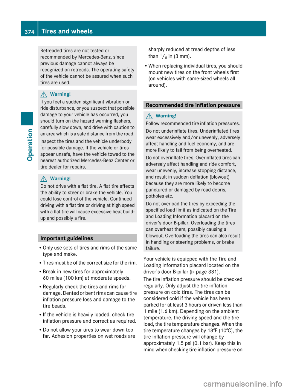 MERCEDES-BENZ CL550 2010 W216 Owners Manual Retreaded tires are not tested or
recommended by Mercedes-Benz, since
previous damage cannot always be
recognized on retreads. The operating safety
of the vehicle cannot be assured when such
tires are MERCEDES-BENZ CL550 2010 W216 Owners Manual Retreaded tires are not tested or
recommended by Mercedes-Benz, since
previous damage cannot always be
recognized on retreads. The operating safety
of the vehicle cannot be assured when such
tires are