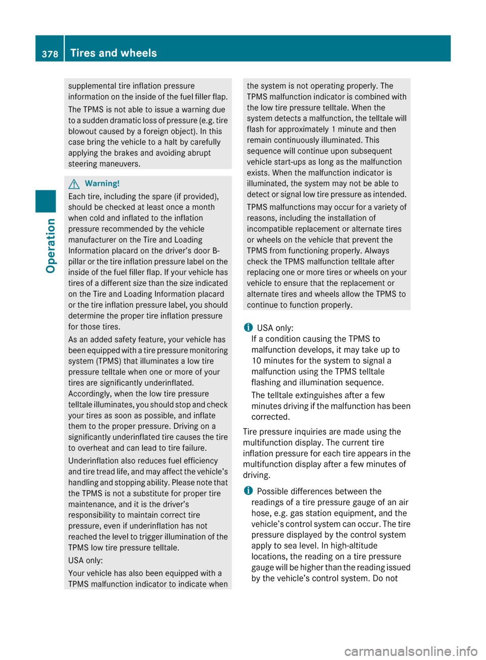 MERCEDES-BENZ CL550 2010 W216 Owners Manual supplemental tire inflation pressure
information 
on 
the inside of the fuel filler flap.
The TPMS is not able to issue a warning due
to a sudden dramatic loss of pressure (e.g. tire
blowout caused by