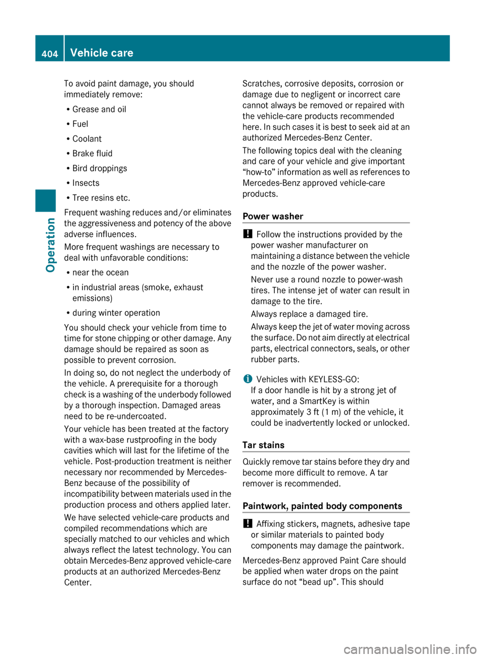 MERCEDES-BENZ CL550 2010 W216 Owners Manual To avoid paint damage, you should
immediately remove:
R
Grease and oil
R Fuel
R Coolant
R Brake fluid
R Bird droppings
R Insects
R Tree resins etc.
Frequent  washing 
reduces and/or eliminates
the agg