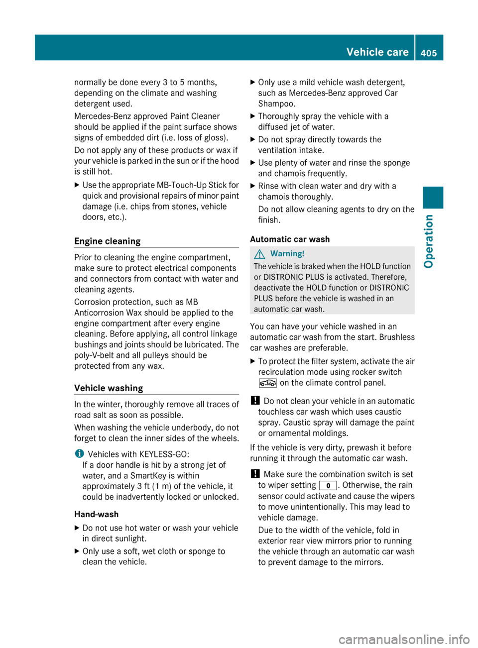 MERCEDES-BENZ CL550 2010 W216 Owners Manual normally be done every 3 to 5 months,
depending on the climate and washing
detergent used.
Mercedes-Benz approved Paint Cleaner
should be applied if the paint surface shows
signs of embedded dirt (i.e