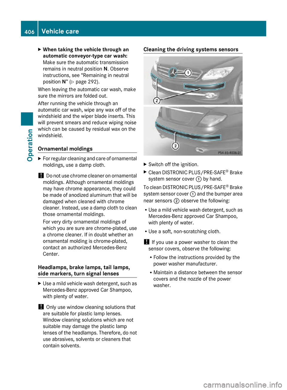 MERCEDES-BENZ CL550 2010 W216 Owners Manual X
When taking the vehicle through an 
automatic conveyor-type car wash:
Make sure the automatic transmission
remains in neutral position N. Observe
instructions, see “Remaining in neutral
position N