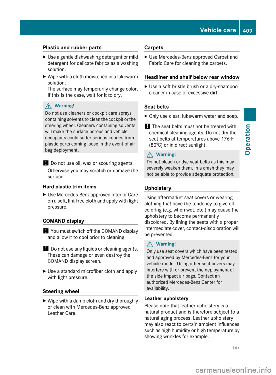 MERCEDES-BENZ CL550 2010 W216 Owners Guide Plastic and rubber parts
X
Use a gentle dishwashing detergent or mild
detergent  for 
delicate fabrics as a washing
solution.
X Wipe with a cloth moistened in a lukewarm
solution.
The surface 

may te