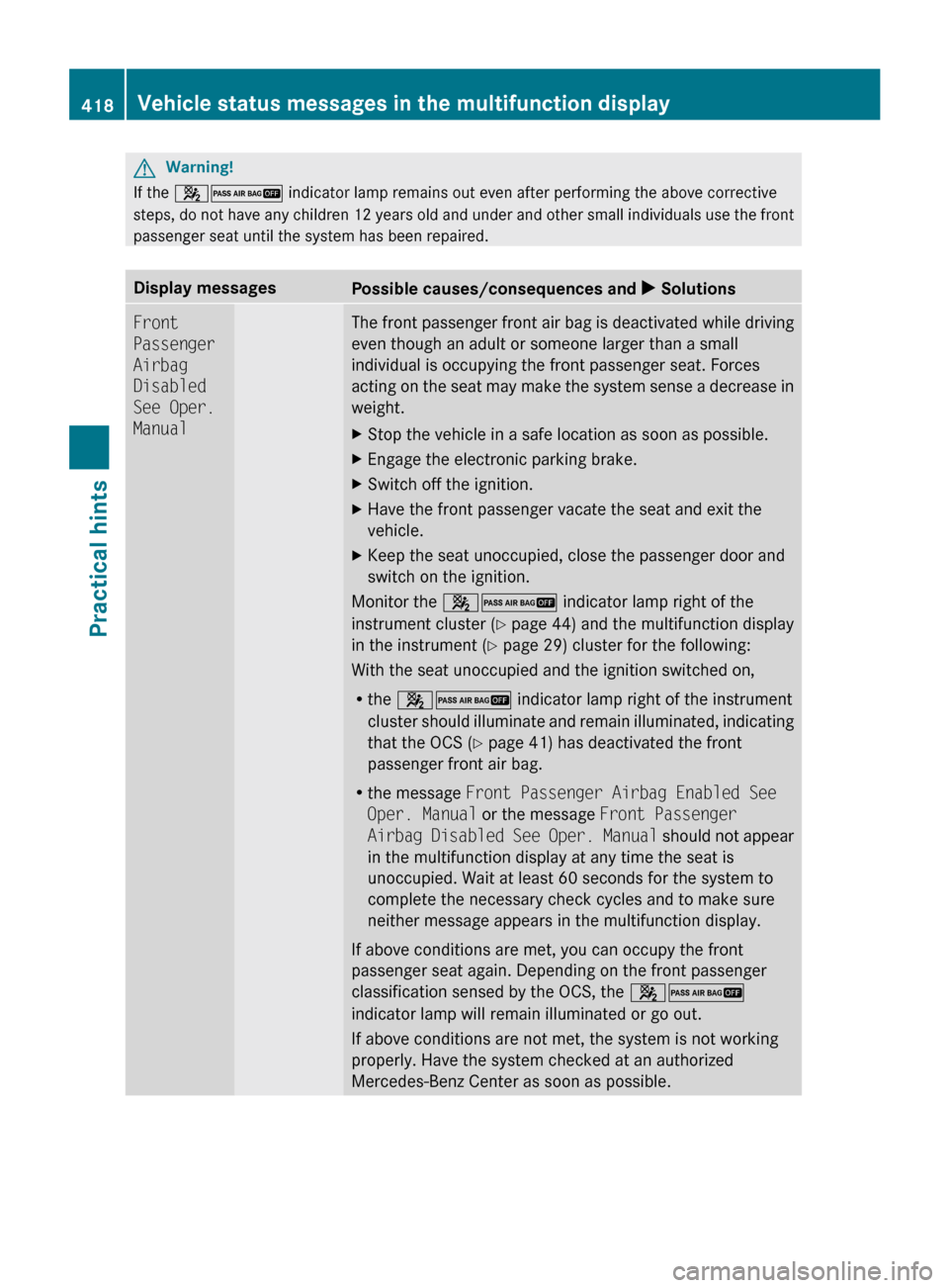 MERCEDES-BENZ CL550 2010 W216 Owners Manual G
Warning!
If the  42 indicator lamp remains out even after performing the above corrective
steps,  do 
not have any children 12 years old and under and other small individuals use the front
passenger