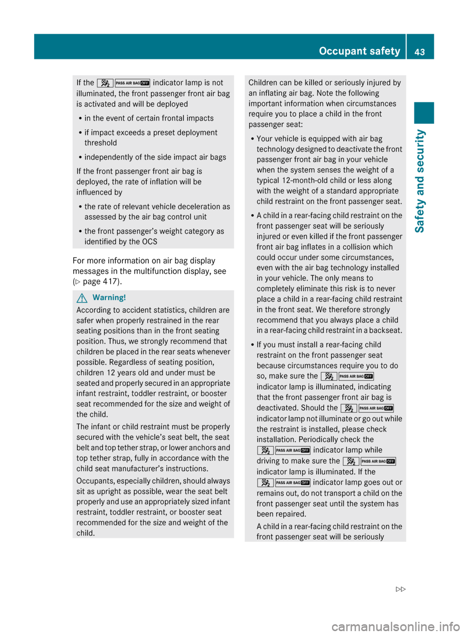 MERCEDES-BENZ CL550 2010 W216 Service Manual If the 
42 indicator lamp is not
illuminated, the front passenger front air bag
is activated and will be deployed
R in the event of certain frontal impacts
R if impact exceeds a preset deployment
thre