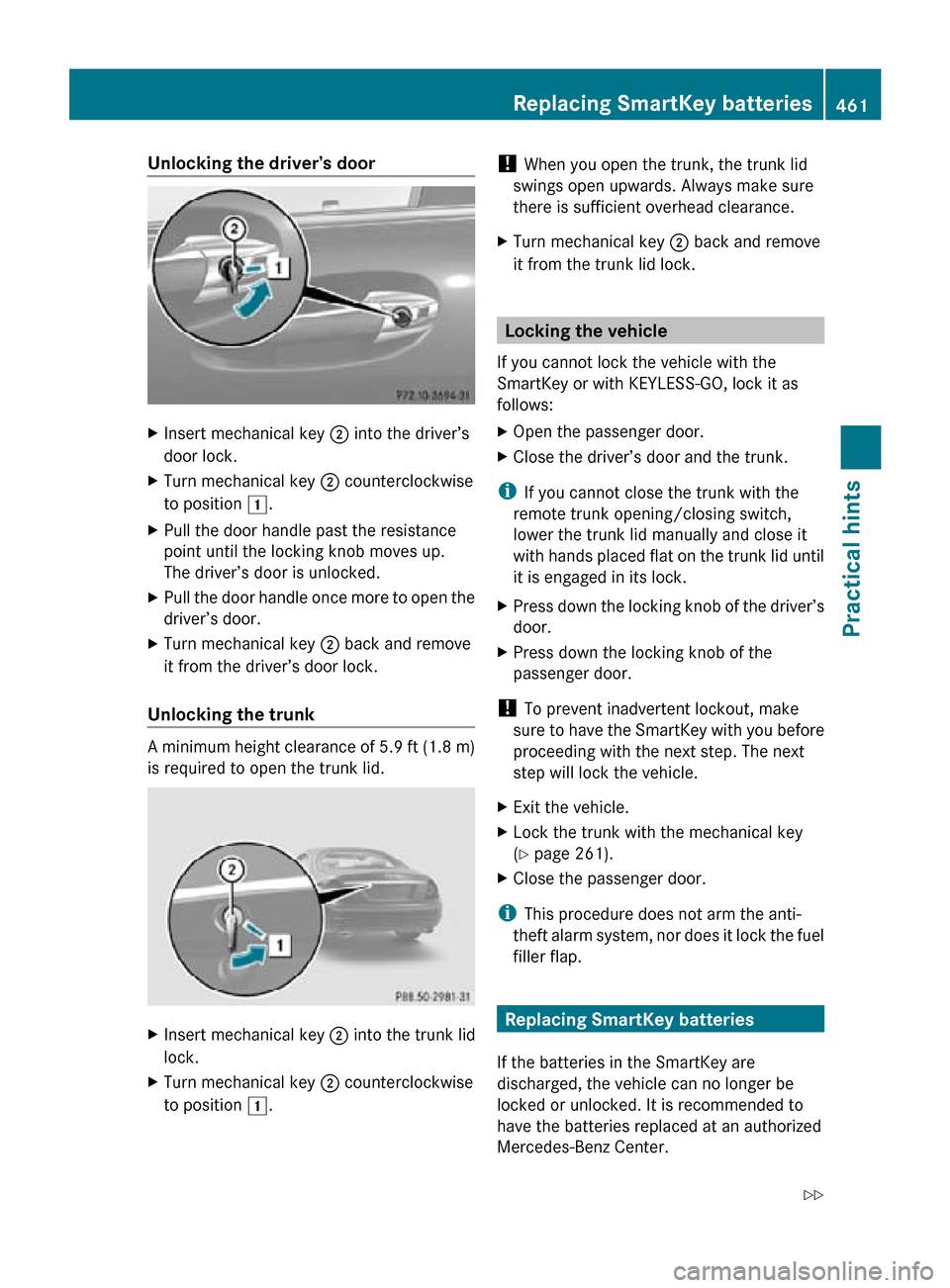 MERCEDES-BENZ CL550 2010 W216 Owners Manual Unlocking the driver’s door
X
Insert mechanical key ; into the driver’s
door lock.
X Turn mechanical key  ; counterclockwise
to position 1.
X Pull the door handle past the resistance
point until t