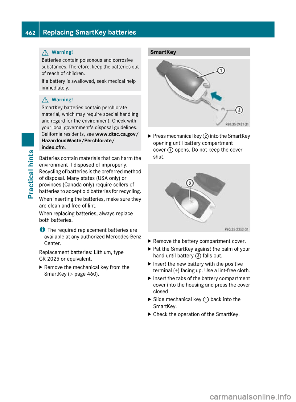 MERCEDES-BENZ CL550 2010 W216 Owners Manual G
Warning!
Batteries contain poisonous and corrosive
substances. Therefore, keep the batteries out
of reach of children.
If a battery is swallowed, seek medical help
immediately. G
Warning!
SmartKey b