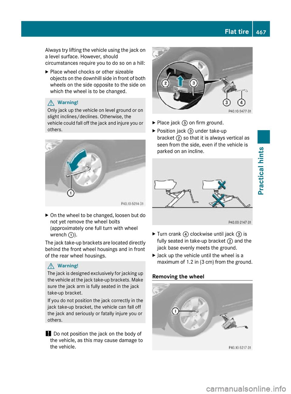 MERCEDES-BENZ CL550 2010 W216 Owners Manual Always try lifting the vehicle using the jack on
a level surface. However, should
circumstances require you to do so on a hill:
X
Place wheel chocks or other sizeable
objects on the downhill side in f