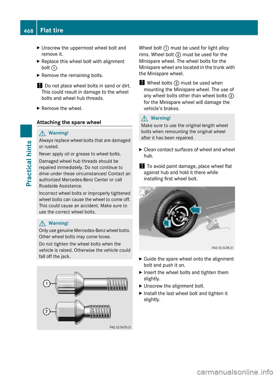 MERCEDES-BENZ CL550 2010 W216 Owners Manual X
Unscrew the uppermost wheel bolt and
remove it.
X Replace this wheel bolt with alignment
bolt :.
X Remove the remaining bolts.
!  Do not place wheel bolts in sand or dirt.
This could result in damag