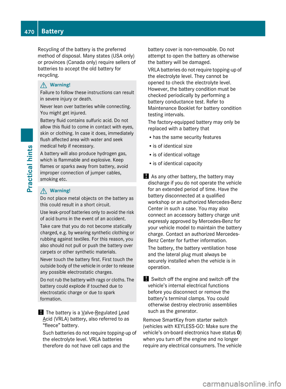 MERCEDES-BENZ CL550 2010 W216 Owners Manual Recycling of the battery is the preferred
method of disposal. Many states (USA only)
or provinces (Canada only) require sellers of
batteries to accept the old battery for
recycling.
G
Warning!
Failure