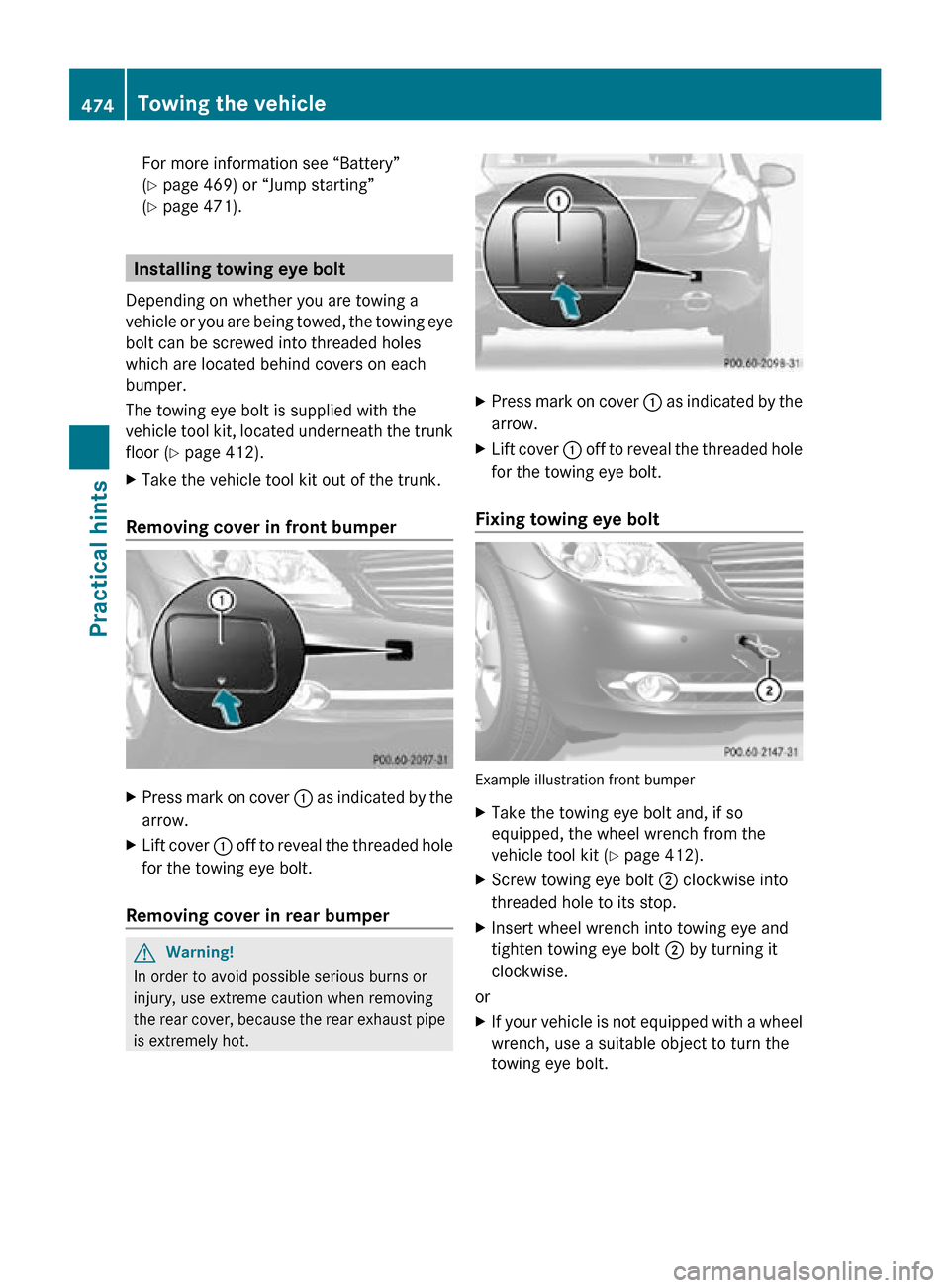 MERCEDES-BENZ CL550 2010 W216 Owners Manual For more information see “Battery”
(Y page 469) or “Jump starting”
(Y page 471).
Installing towing eye bolt
Depending on whether you are towing a
vehicle or you are being towed, the towing eye