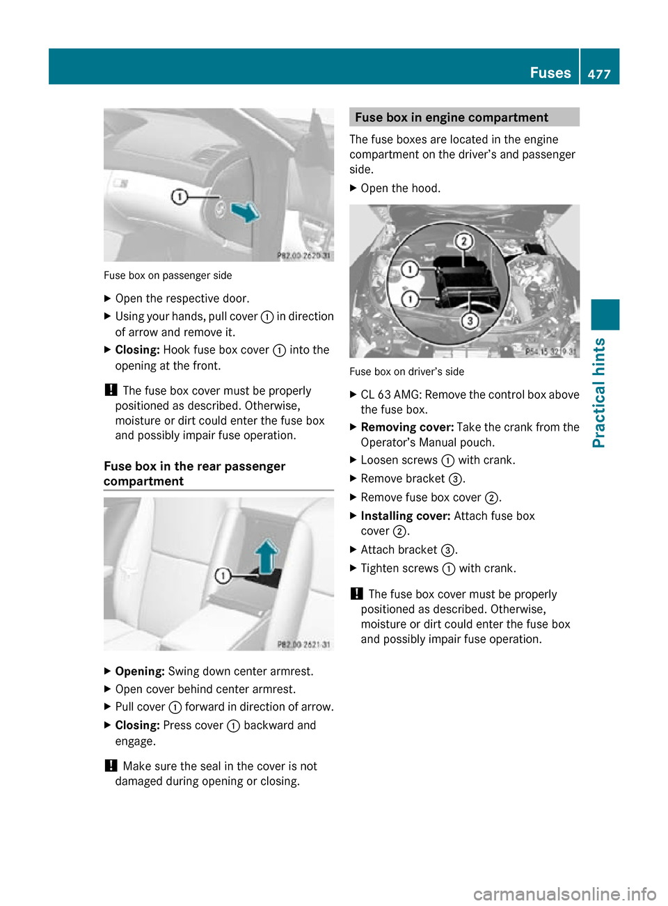 MERCEDES-BENZ CL550 2010 W216 Owners Manual Fuse box on passenger side
X
Open the respective door.
X Using your hands, pull cover  : in direction
of arrow and remove it.
X Closing:  Hook fuse box cover  : into the
opening at the front.
!  The f