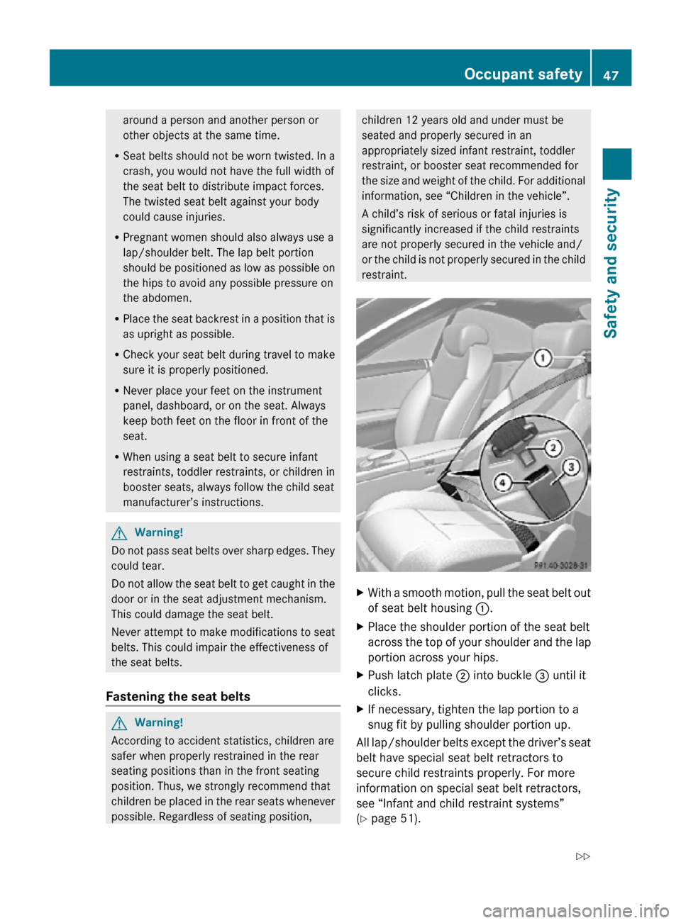 MERCEDES-BENZ CL550 2010 W216 Owners Manual around a person and another person or
other objects at the same time.
R Seat belts should not be worn twisted. In a
crash, you would not have the full width of
the seat belt to distribute impact force