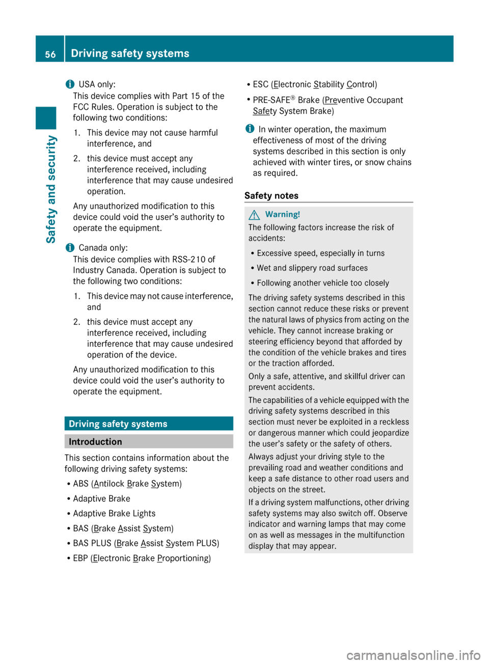 MERCEDES-BENZ CL550 2010 W216 Owners Manual i
USA only:
This device complies with Part 15 of the
FCC Rules. Operation is subject to the
following two conditions:
1. This device may not cause harmful
interference, and
2.
this device must accept 