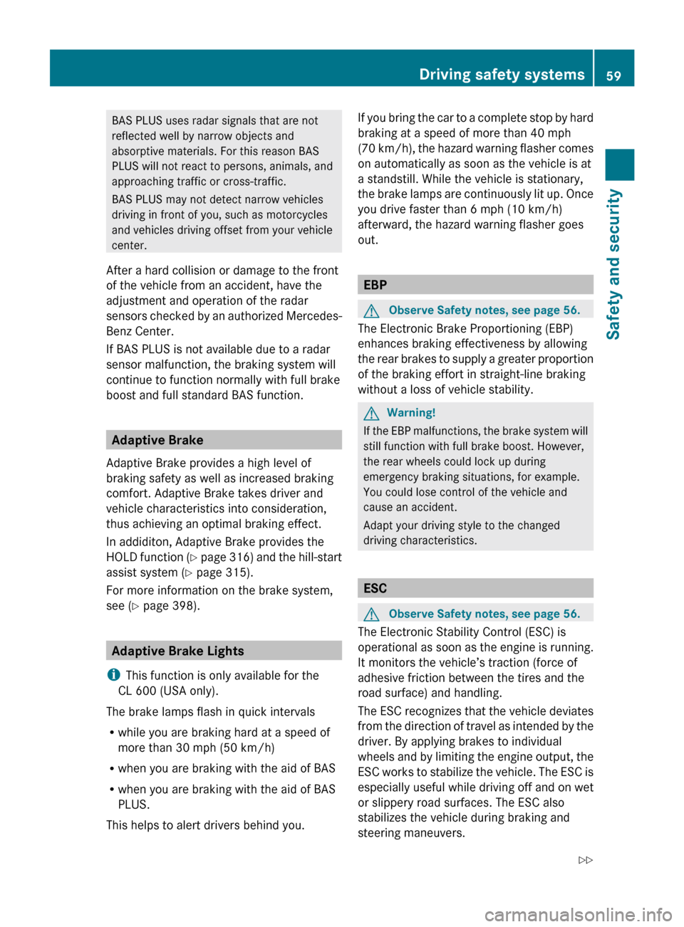MERCEDES-BENZ CL63AMG 2010 W216 Owners Manual BAS PLUS uses radar signals that are not
reflected well by narrow objects and
absorptive materials. For this reason BAS
PLUS will not react to persons, animals, and
approaching traffic or cross-traffi