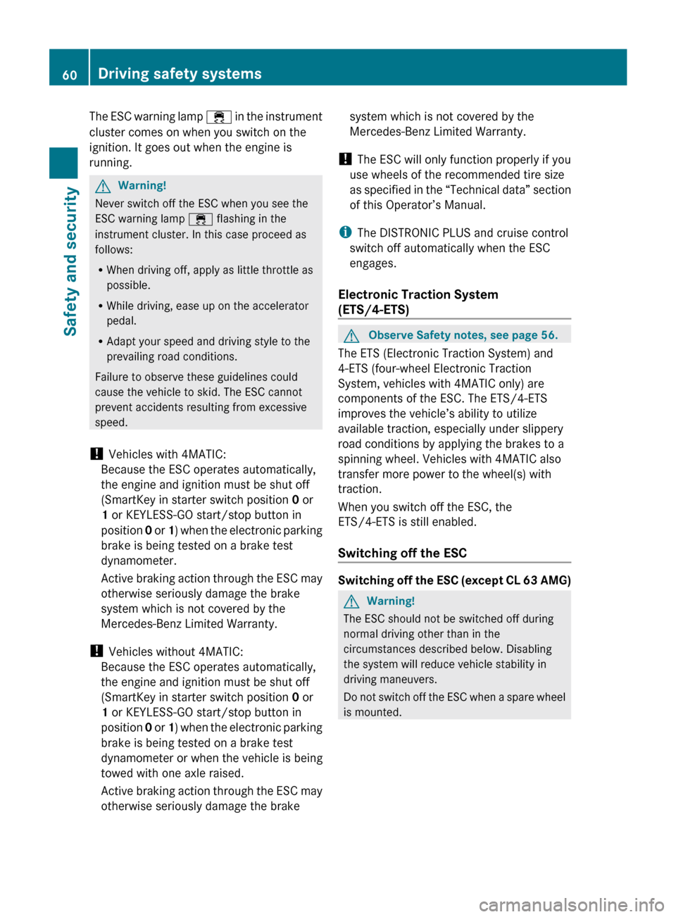 MERCEDES-BENZ CL550 2010 W216 Owners Manual The ESC warning lamp 
÷ in  the instrument
cluster comes on when you switch on the
ignition. It goes out when the engine is
running. G
Warning!
Never switch off the ESC when you see the
ESC warning l