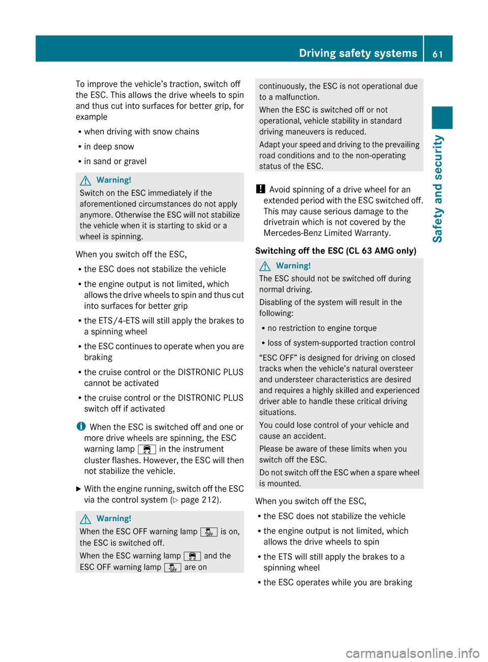 MERCEDES-BENZ CL550 2010 W216 Owners Manual To improve the vehicle’s traction, switch off
the ESC. This allows the drive wheels to spin
and thus cut into surfaces for better grip, for
example
R
when driving with snow chains
R in deep snow
R i