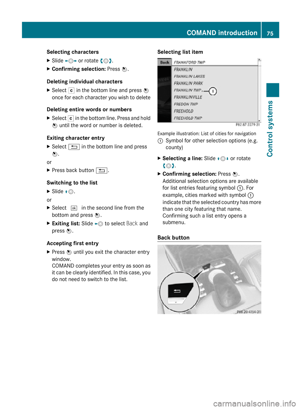 MERCEDES-BENZ CL550 2010 W216 Manual PDF Selecting characters
X
Slide  XVY or rotate cVd.
X Confirming selection:  Press W.
Deleting individual characters
X Select  F in the bottom line and press W
once for each character you wish to delete
