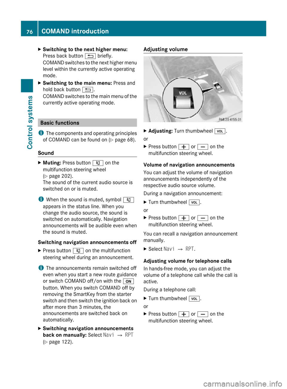MERCEDES-BENZ CL550 2010 W216 Manual PDF X
Switching to the next higher menu:
Press back button  % briefly.
COMAND switches to the next higher menu
level within the currently active operating
mode.
X Switching to the main menu: Press and
hol