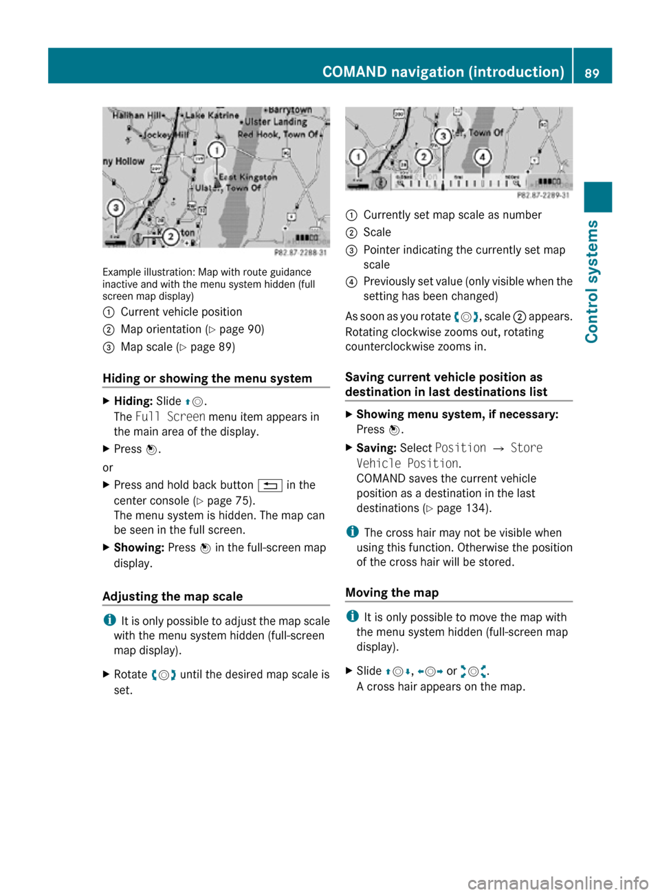 MERCEDES-BENZ CL550 2010 W216 Owners Manual Example illustration: Map with route guidance
inactive and with the menu system hidden (full
screen map display)
:
Current vehicle position
; Map orientation (Y page 90)
= Map scale ( Y page 89)
Hidin