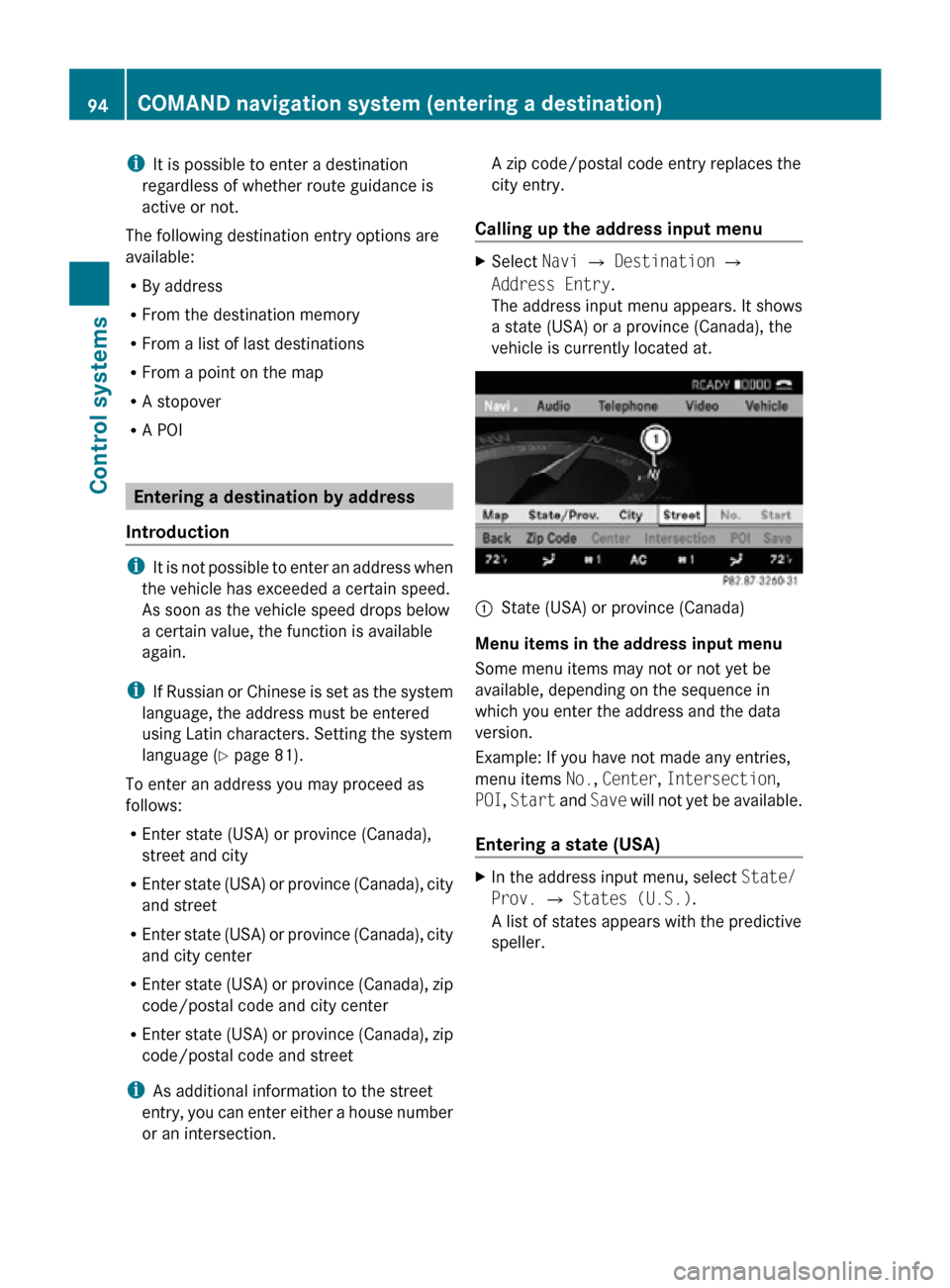 MERCEDES-BENZ CL550 2010 W216 Owners Manual i
It is possible to enter a destination
regardless of whether route guidance is
active or not.
The following destination entry options are
available:
R By address
R From the destination memory
R From 