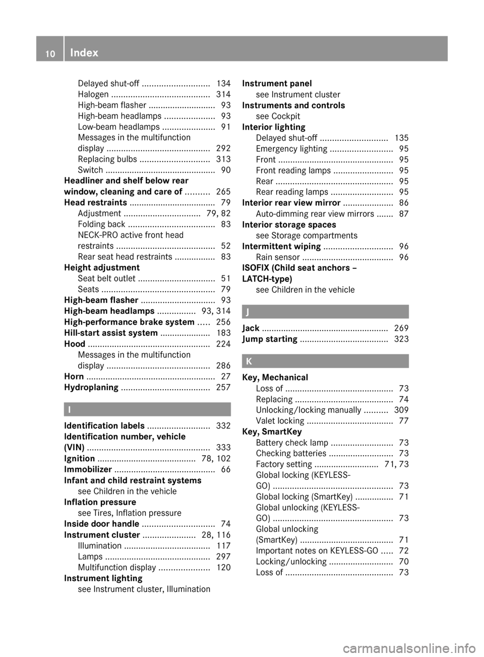 MERCEDES-BENZ C350S 2010 W204 Owners Manual Delayed shut-off ............................ 134
Halogen  ......................................... 314
High-beam flasher ............................ 93
High-beam headlamps  .....................93
