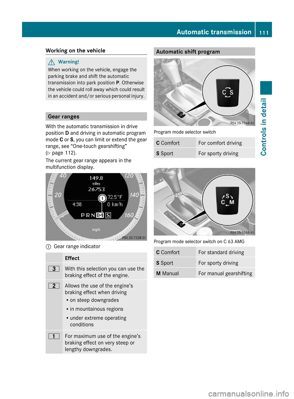 MERCEDES-BENZ C350S 2010 W204 Owners Manual Working on the vehicleGWarning!
When working on the vehicle, engage the
parking brake and shift the automatic
transmission into park position P. Otherwise
the vehicle could roll away which could resul