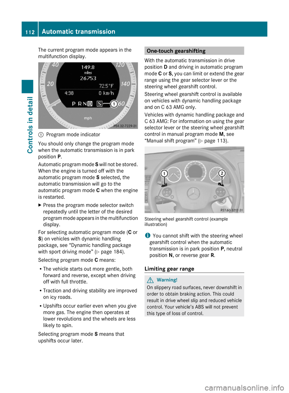 MERCEDES-BENZ C350S 2010 W204 User Guide The current program mode appears in the
multifunction display.:Program mode indicator 
You should only change the program mode
when the automatic transmission is in park
position P.
Automatic program 