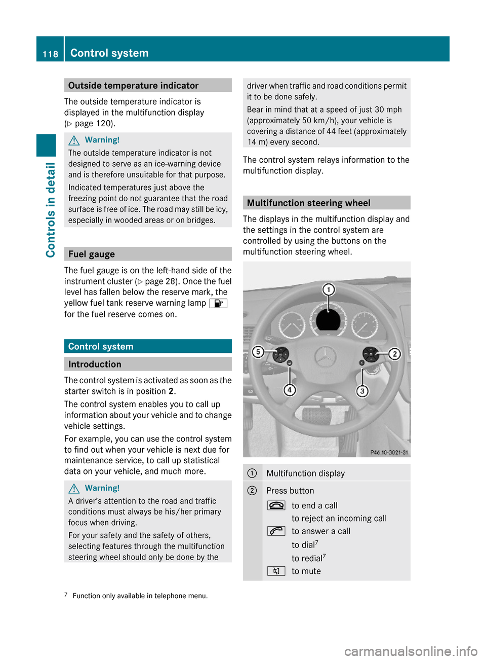 MERCEDES-BENZ C300LUX 4MATIC 2010 W204 Owners Manual Outside temperature indicator
The outside temperature indicator is
displayed in the multifunction display
(Y page 120).
GWarning!
The outside temperature indicator is not
designed to serve as an ice-w