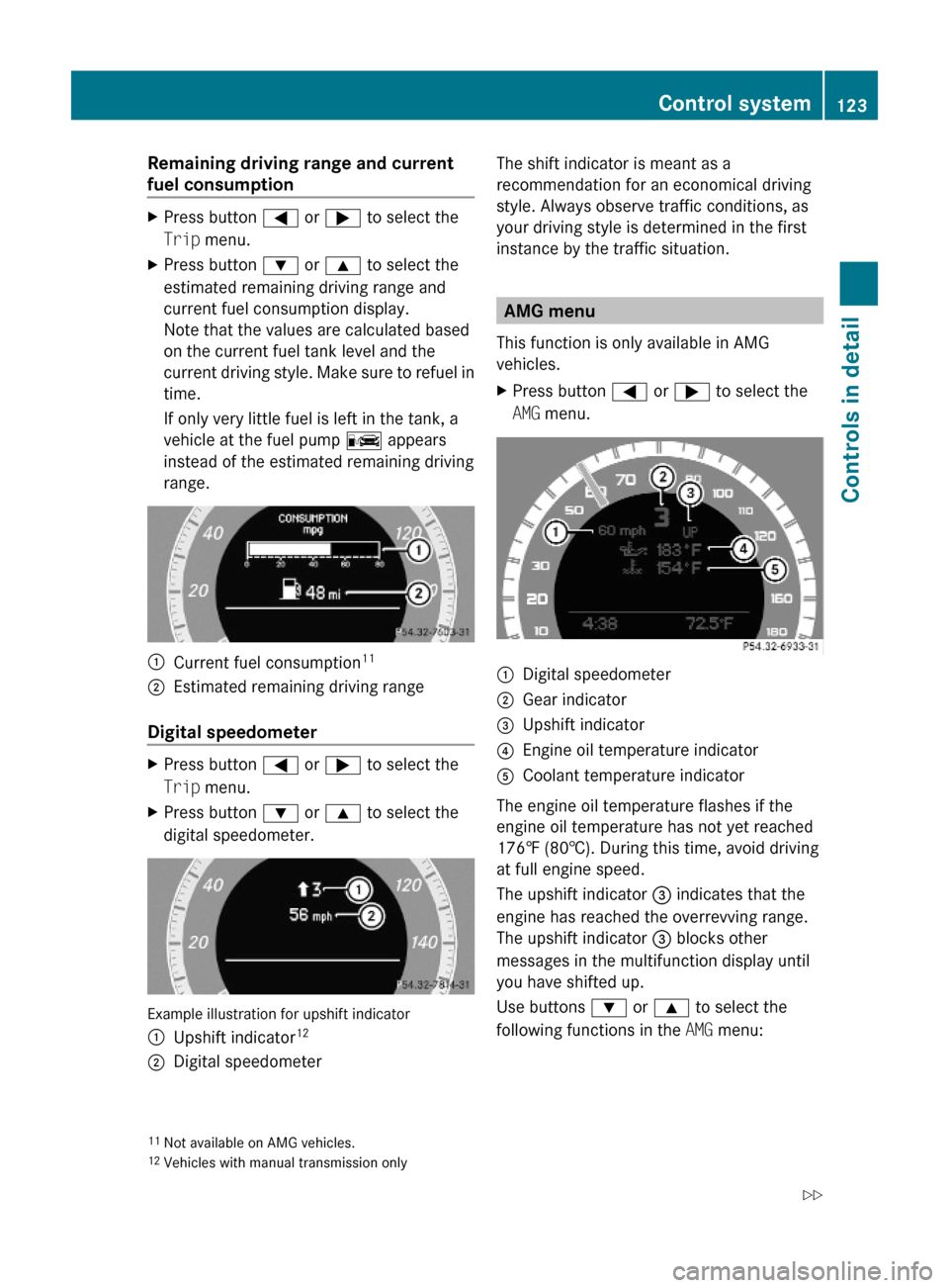 MERCEDES-BENZ C300 4MATIC 2010 W204 User Guide Remaining driving range and current 
fuel consumption
XPress button = or ; to select the
Trip menu.
XPress button : or 9 to select the
estimated remaining driving range and
current fuel consumption di