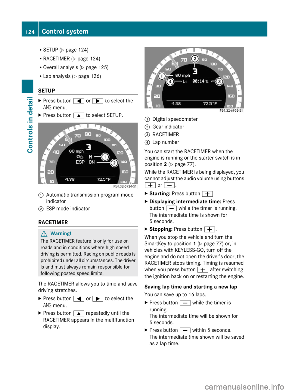 MERCEDES-BENZ C350S 2010 W204 Owners Manual RSETUP (Y page 124)
RRACETIMER (Y page 124)
ROverall analysis (Y page 125)
RLap analysis (Y page 126)
SETUP
XPress button = or ; to select the
AMG menu.
XPress button 9 to select SETUP.:Automatic tran
