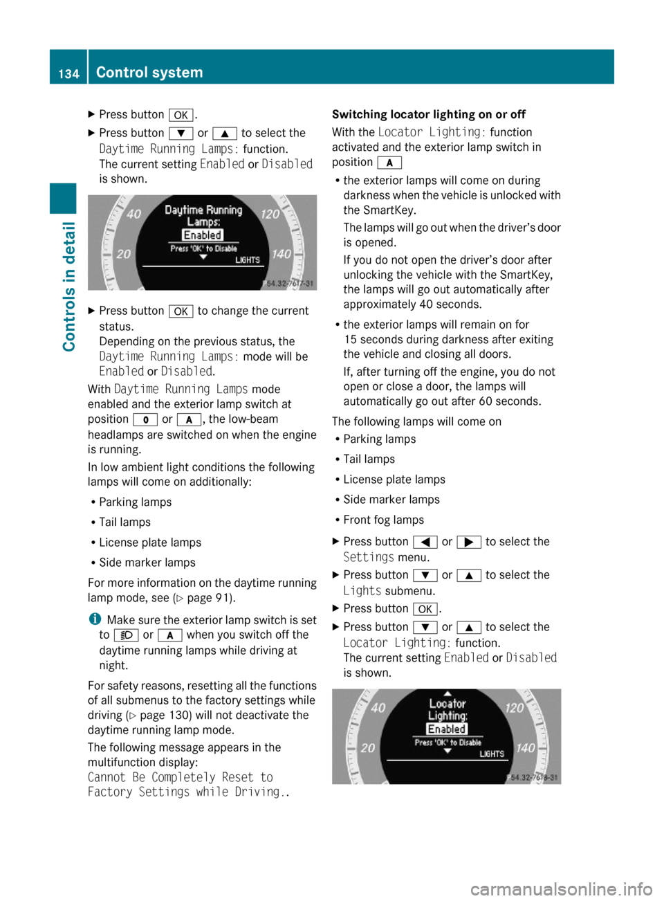 MERCEDES-BENZ C350S 2010 W204 Owners Manual XPress button a.XPress button : or 9 to select the
Daytime Running Lamps: function.
The current setting Enabled or Disabled
is shown.
XPress button a to change the current
status.
Depending on the pre MERCEDES-BENZ C350S 2010 W204 Owners Manual XPress button a.XPress button : or 9 to select the
Daytime Running Lamps: function.
The current setting Enabled or Disabled
is shown.
XPress button a to change the current
status.
Depending on the pre