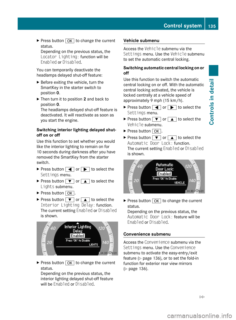 MERCEDES-BENZ C350S 2010 W204 Owners Manual XPress button a to change the current
status.
Depending on the previous status, the
Locator Lighting: function will be
Enabled or Disabled.
You can temporarily deactivate the
headlamps delayed shut-of MERCEDES-BENZ C350S 2010 W204 Owners Manual XPress button a to change the current
status.
Depending on the previous status, the
Locator Lighting: function will be
Enabled or Disabled.
You can temporarily deactivate the
headlamps delayed shut-of