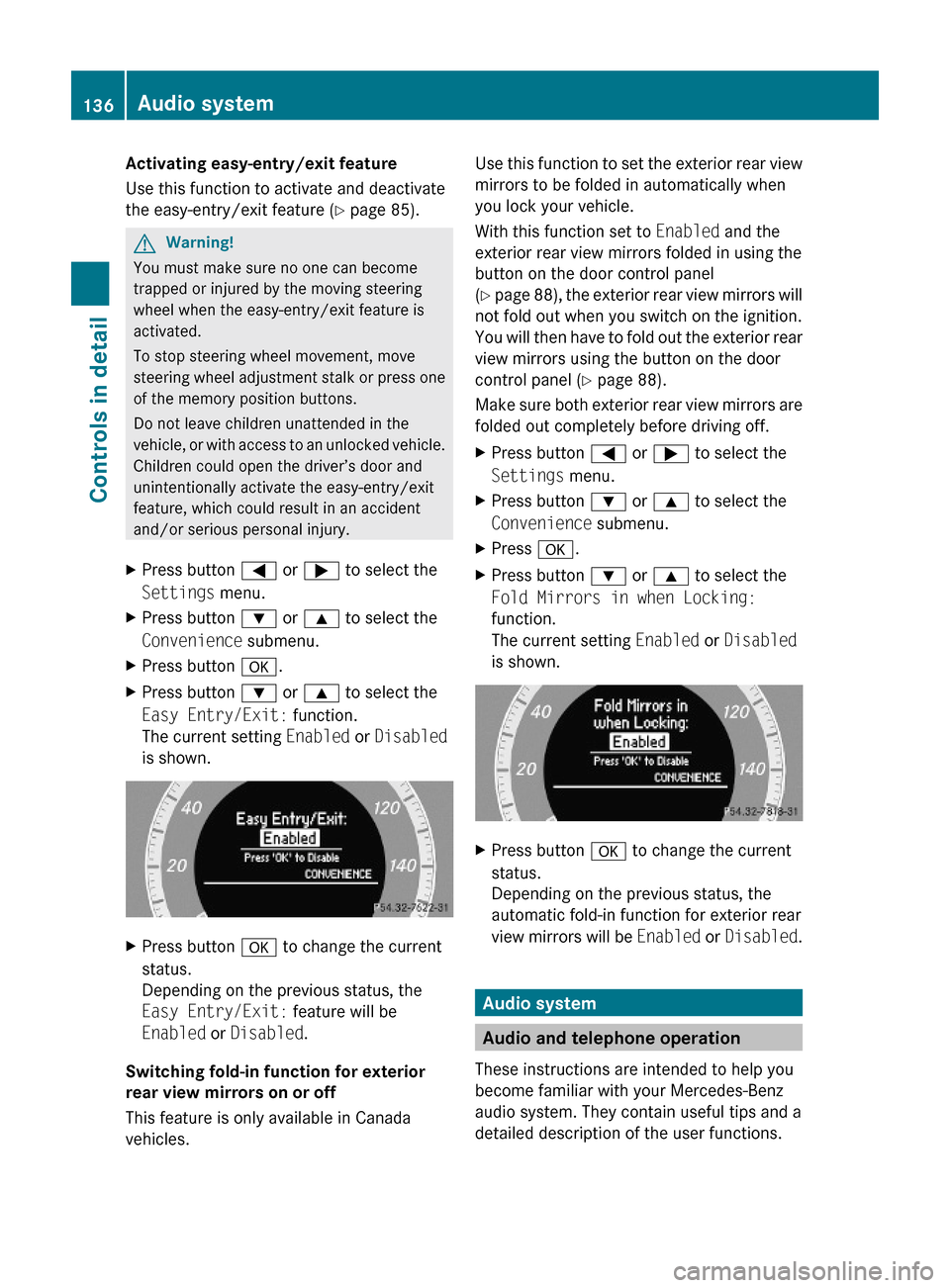 MERCEDES-BENZ C350S 2010 W204 Owners Manual Activating easy-entry/exit feature 
Use this function to activate and deactivate
the easy-entry/exit feature (Y page 85).
GWarning!
You must make sure no one can become
trapped or injured by the movin