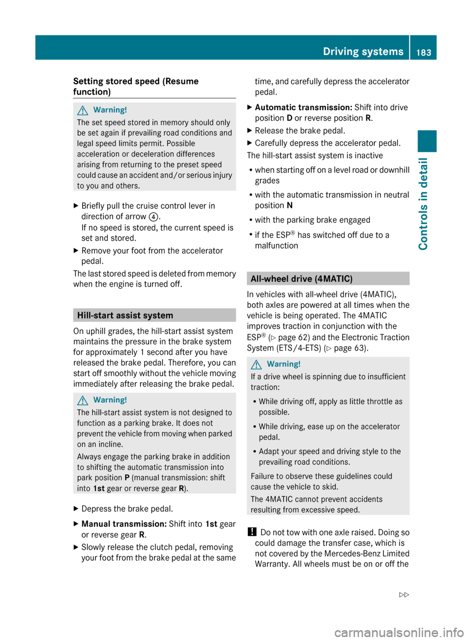 MERCEDES-BENZ C350S 2010 W204 Owners Manual Setting stored speed (Resume
function) GWarning!
The set speed stored in memory should only
be set again if prevailing road conditions and
legal speed limits permit. Possible
acceleration or decelera MERCEDES-BENZ C350S 2010 W204 Owners Manual Setting stored speed (Resume
function) GWarning!
The set speed stored in memory should only
be set again if prevailing road conditions and
legal speed limits permit. Possible
acceleration or decelera