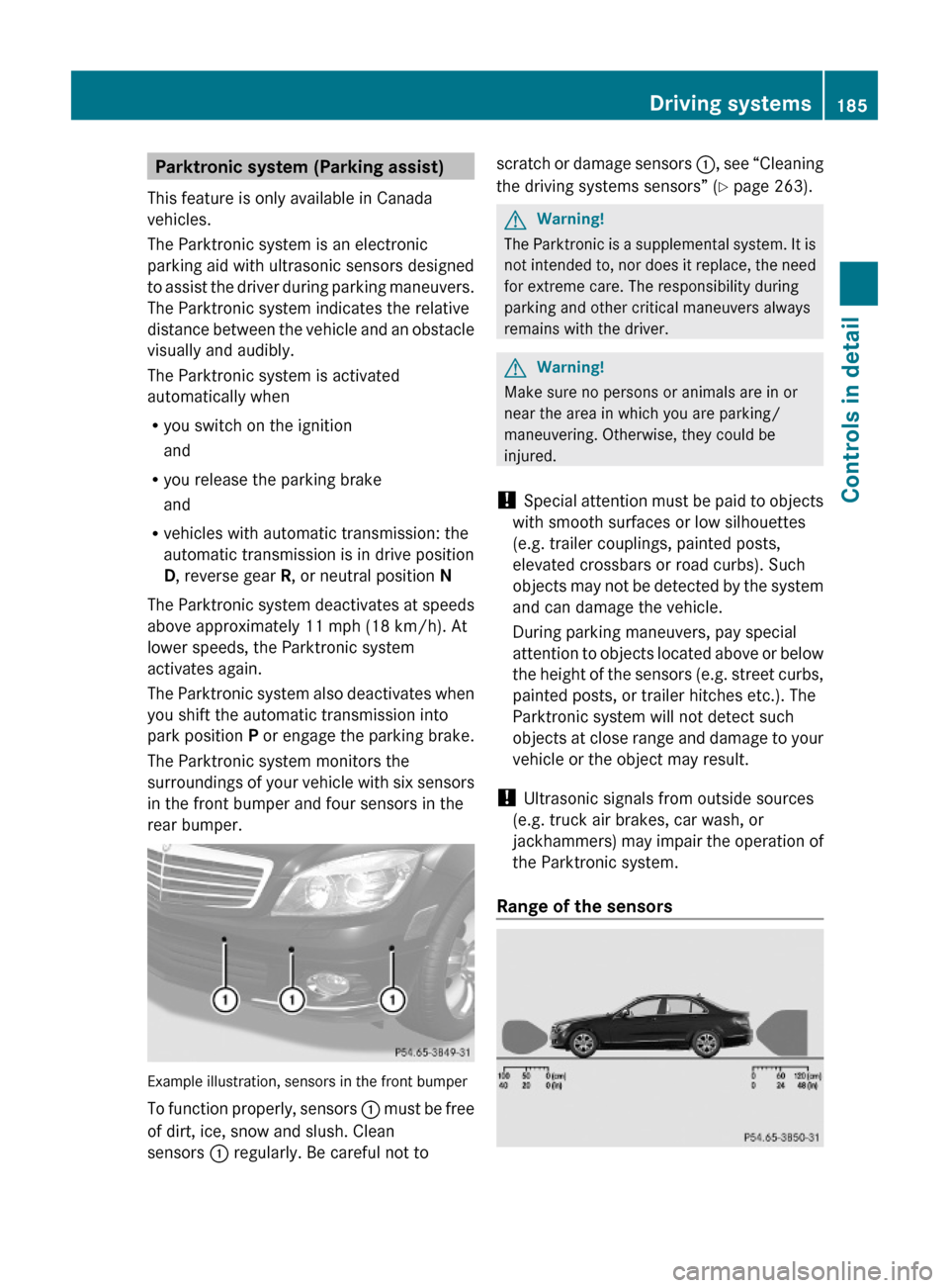 MERCEDES-BENZ C300 4MATIC 2010 W204 Owners Manual Parktronic system (Parking assist)
This feature is only available in Canada
vehicles.
The Parktronic system is an electronic
parking aid with ultrasonic sensors designed
to assist the driver during pa