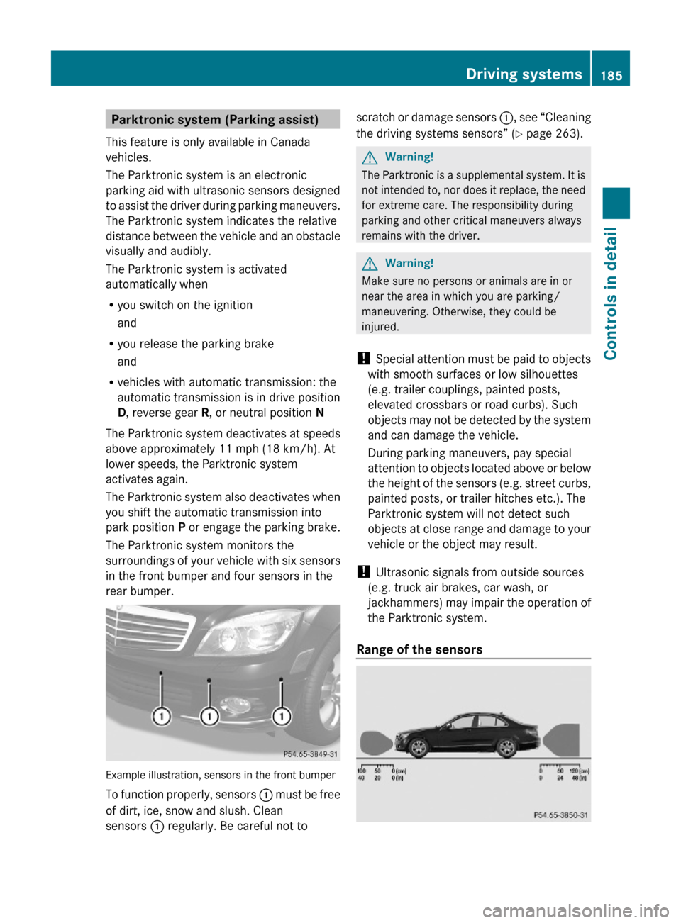 MERCEDES-BENZ C350S 2010 W204 Owners Manual Parktronic system (Parking assist)
This feature is only available in Canada
vehicles.
The Parktronic system is an electronic
parking aid with ultrasonic sensors designed
to assist the driver during pa MERCEDES-BENZ C350S 2010 W204 Owners Manual Parktronic system (Parking assist)
This feature is only available in Canada
vehicles.
The Parktronic system is an electronic
parking aid with ultrasonic sensors designed
to assist the driver during pa