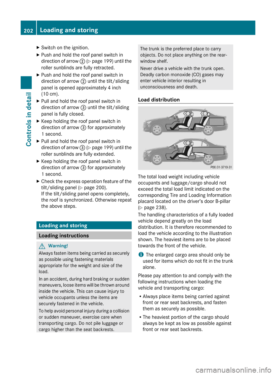 MERCEDES-BENZ C300 4MATIC 2010 W204 Owners Manual XSwitch on the ignition.XPush and hold the roof panel switch in
direction of arrow ; (Y page 199) until the
roller sunblinds are fully retracted.
XPush and hold the roof panel switch in
direction of a