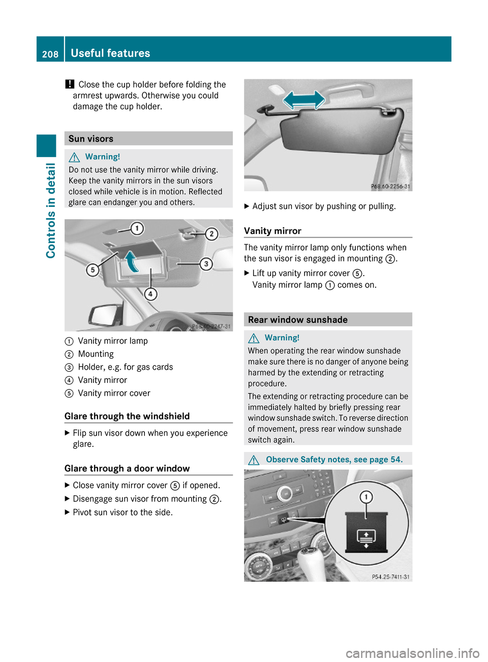 MERCEDES-BENZ C350S 2010 W204 Owners Manual ! Close the cup holder before folding the
armrest upwards. Otherwise you could
damage the cup holder.
Sun visors
GWarning!
Do not use the vanity mirror while driving.
Keep the vanity mirrors in the su MERCEDES-BENZ C350S 2010 W204 Owners Manual ! Close the cup holder before folding the
armrest upwards. Otherwise you could
damage the cup holder.
Sun visors
GWarning!
Do not use the vanity mirror while driving.
Keep the vanity mirrors in the su