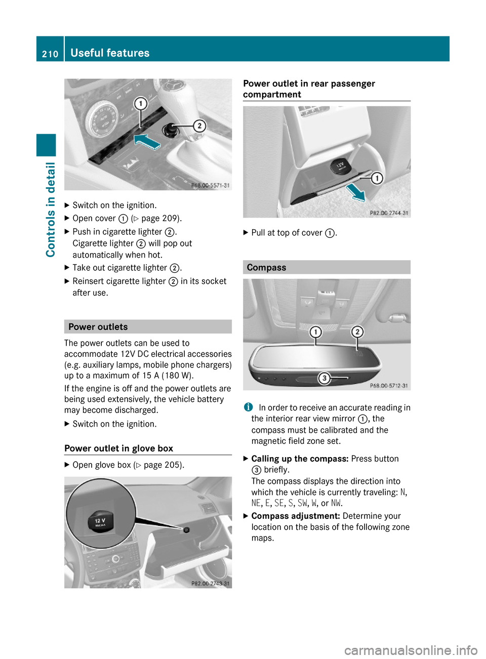 MERCEDES-BENZ C350S 2010 W204 Owners Manual XSwitch on the ignition.XOpen cover : (Y page 209).XPush in cigarette lighter ;.
Cigarette lighter ; will pop out
automatically when hot.
XTake out cigarette lighter ;.XReinsert cigarette lighter ; in