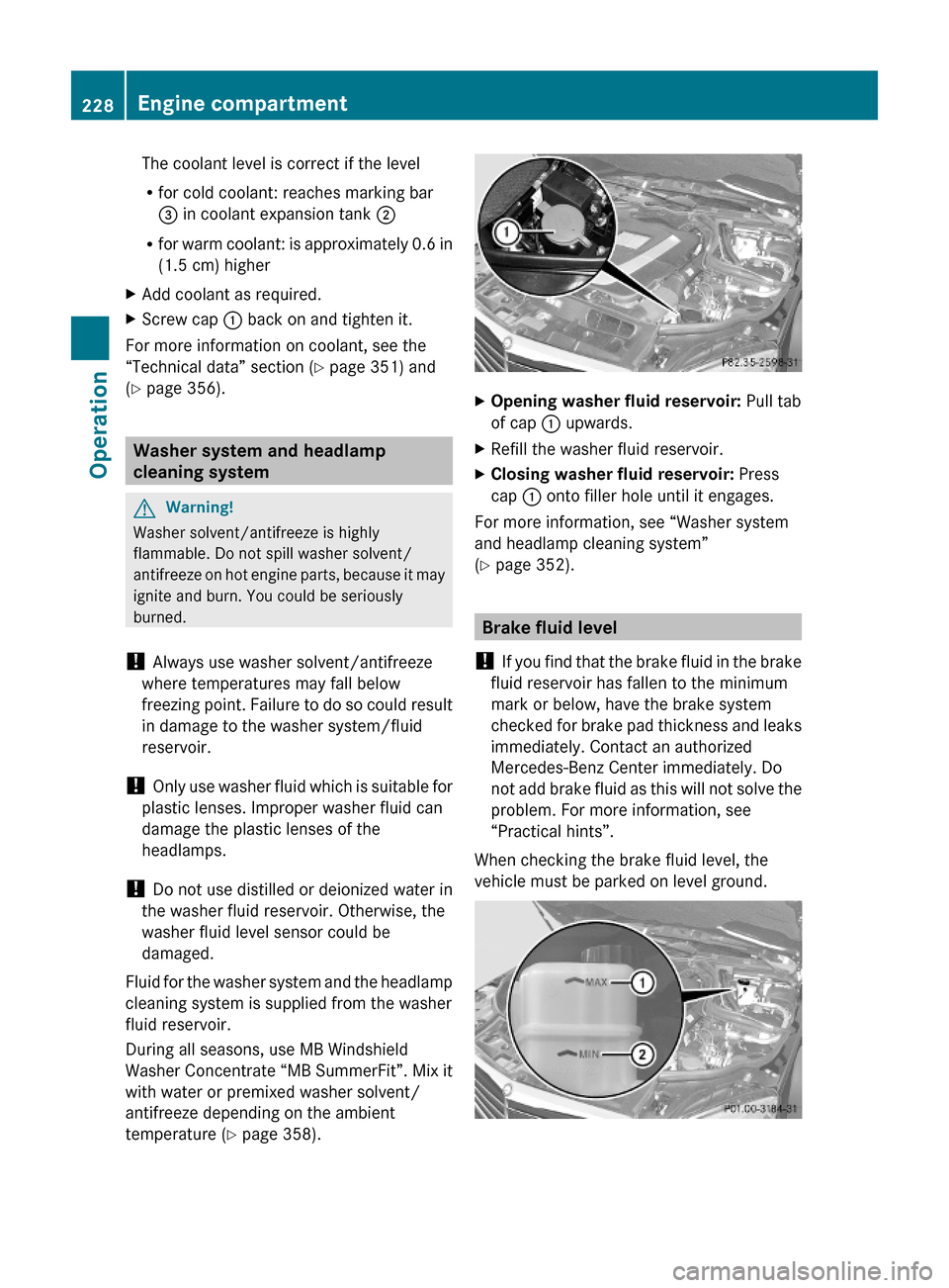 MERCEDES-BENZ C350S 2010 W204 Owners Manual The coolant level is correct if the level
Rfor cold coolant: reaches marking bar
= in coolant expansion tank ;
Rfor warm coolant: is approximately 0.6 in
(1.5 cm) higher
XAdd coolant as required.XScre